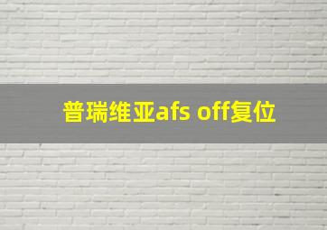 普瑞维亚afs off复位